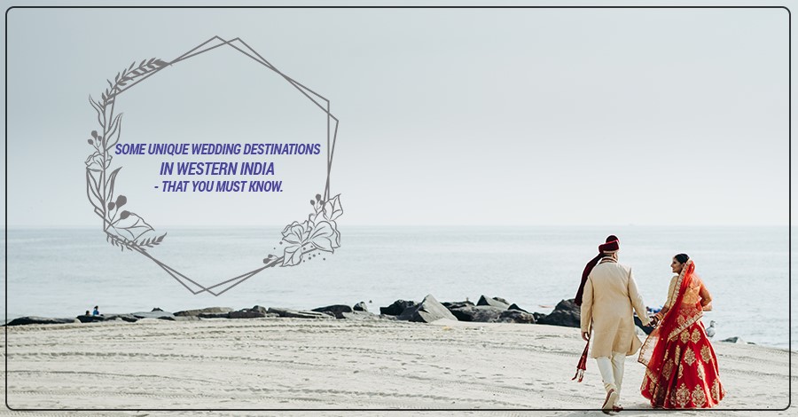 Some unique wedding destinations in Western India - That you must know.